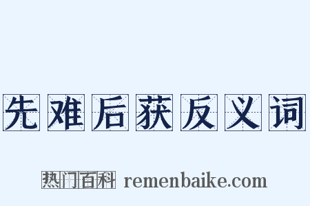 先难后获反义词是什么意思的图片